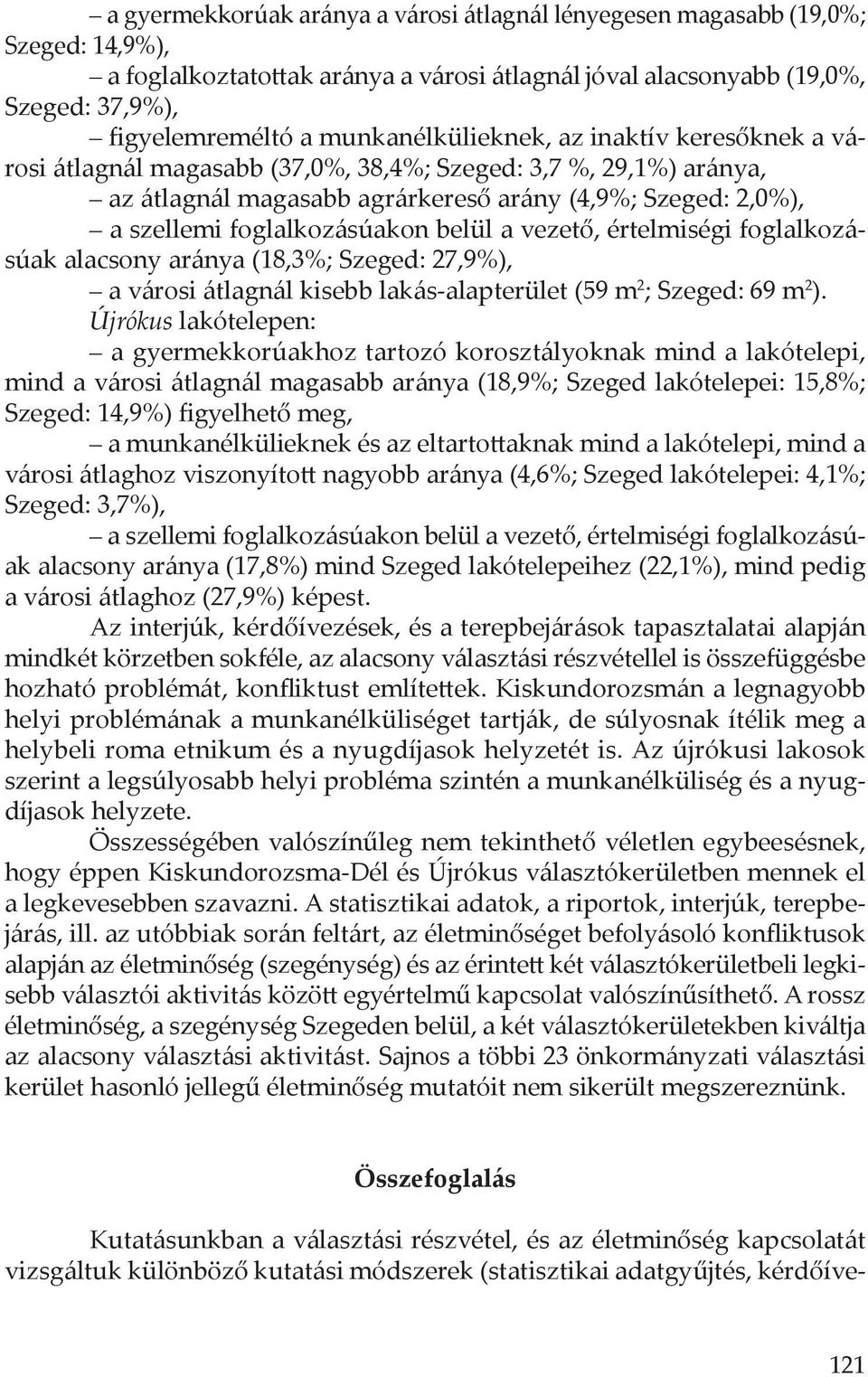 foglalkozásúakon belül a vezető, értelmiségi foglalkozásúak alacsony aránya (18,3%; Szeged: 27,9%), a városi átlagnál kisebb lakás-alapterület (59 m 2 ; Szeged: 69 m 2 ).