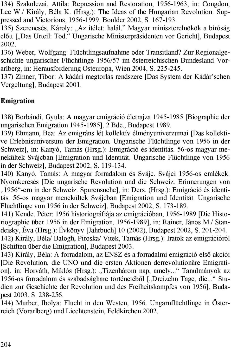 Ungarische Ministerpräsidenten vor Gericht], Budapest 2002. 136) Weber, Wolfgang: Flüchtlingsaufnahme oder Transitland?