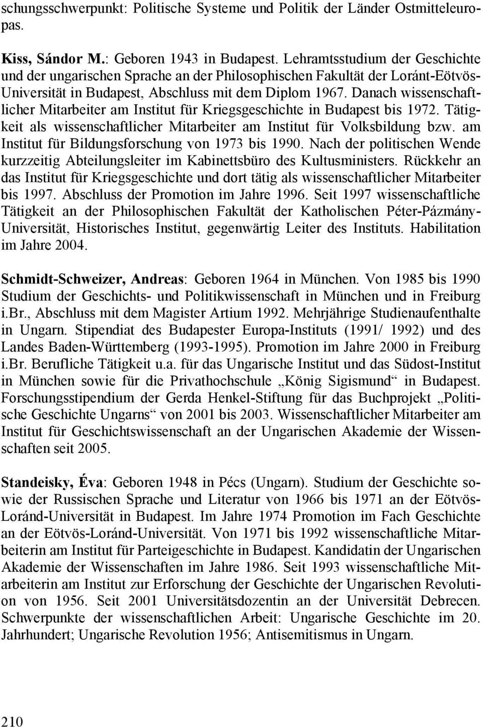 Danach wissenschaftlicher Mitarbeiter am Institut für Kriegsgeschichte in Budapest bis 1972. Tätigkeit als wissenschaftlicher Mitarbeiter am Institut für Volksbildung bzw.