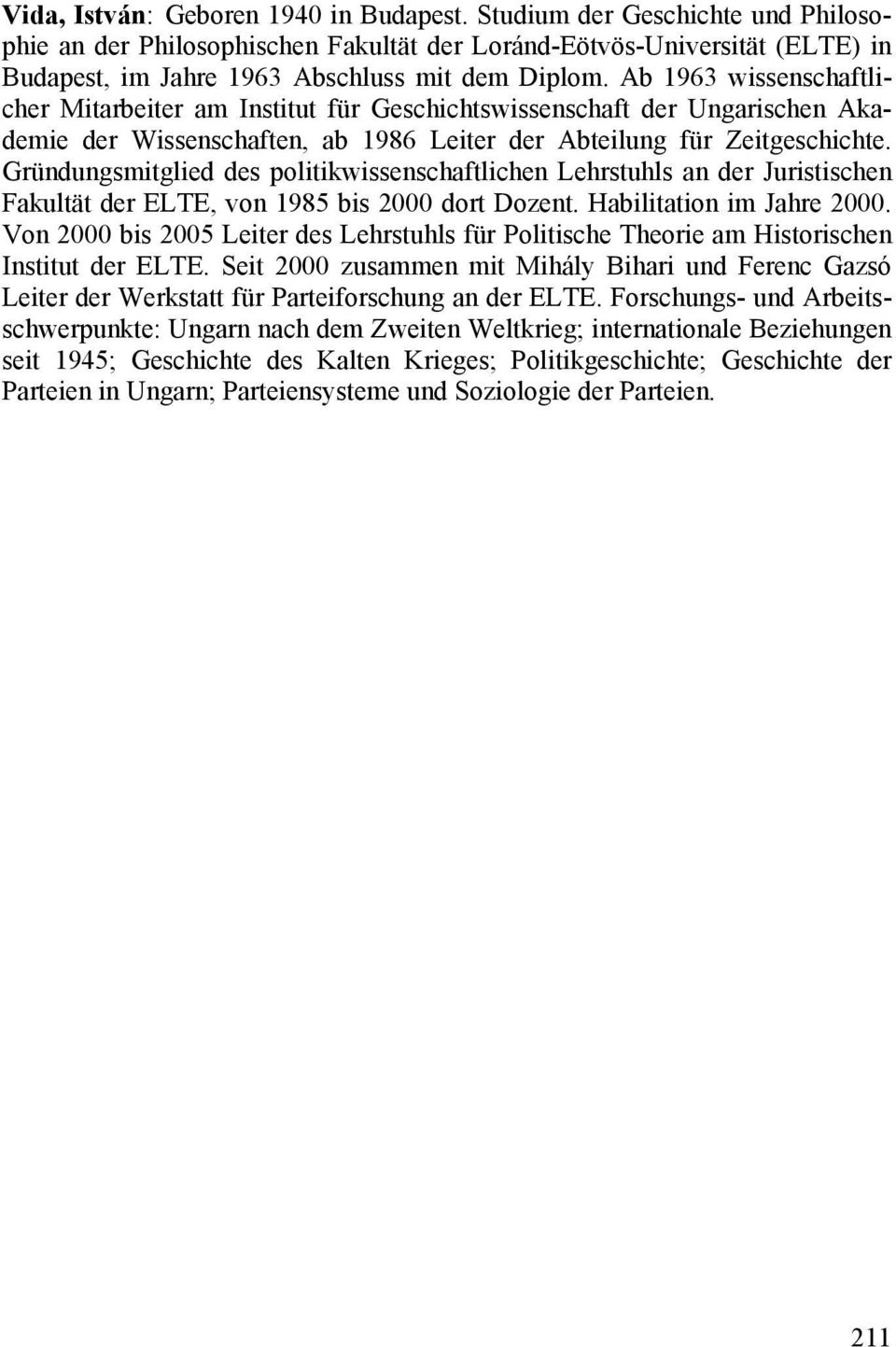 Gründungsmitglied des politikwissenschaftlichen Lehrstuhls an der Juristischen Fakultät der ELTE, von 1985 bis 2000 dort Dozent. Habilitation im Jahre 2000.