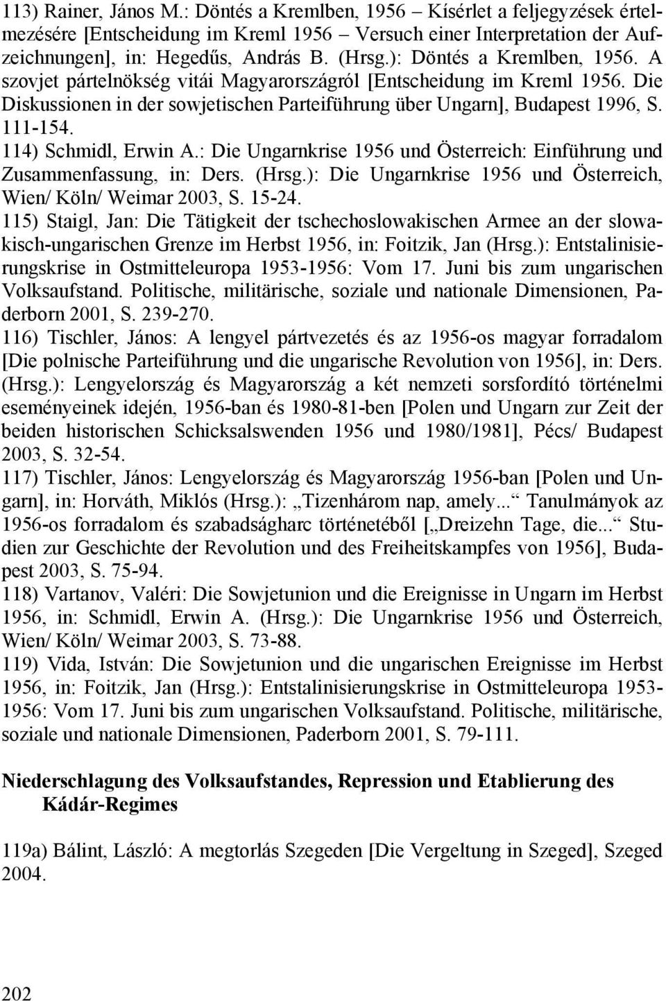 114) Schmidl, Erwin A.: Die Ungarnkrise 1956 und Österreich: Einführung und Zusammenfassung, in: Ders. (Hrsg.): Die Ungarnkrise 1956 und Österreich, Wien/ Köln/ Weimar 2003, S. 15-24.