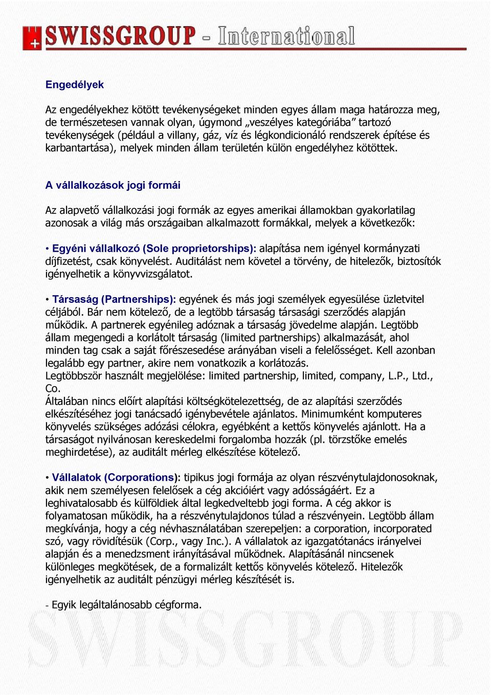 A vállalkozások jogi formái Az alapvető vállalkozási jogi formák az egyes amerikai államokban gyakorlatilag azonosak a világ más országaiban alkalmazott formákkal, melyek a következők: Egyéni