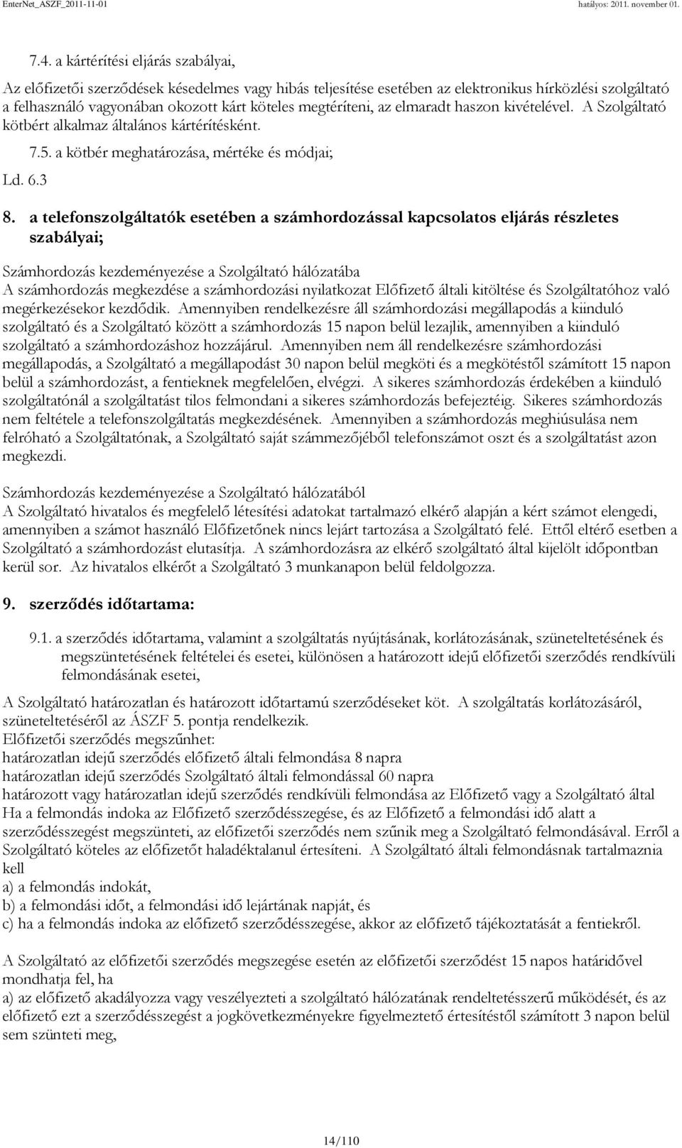 a telefonszolgáltatók esetében a számhordozással kapcsolatos eljárás részletes szabályai; Számhordozás kezdeményezése a Szolgáltató hálózatába A számhordozás megkezdése a számhordozási nyilatkozat