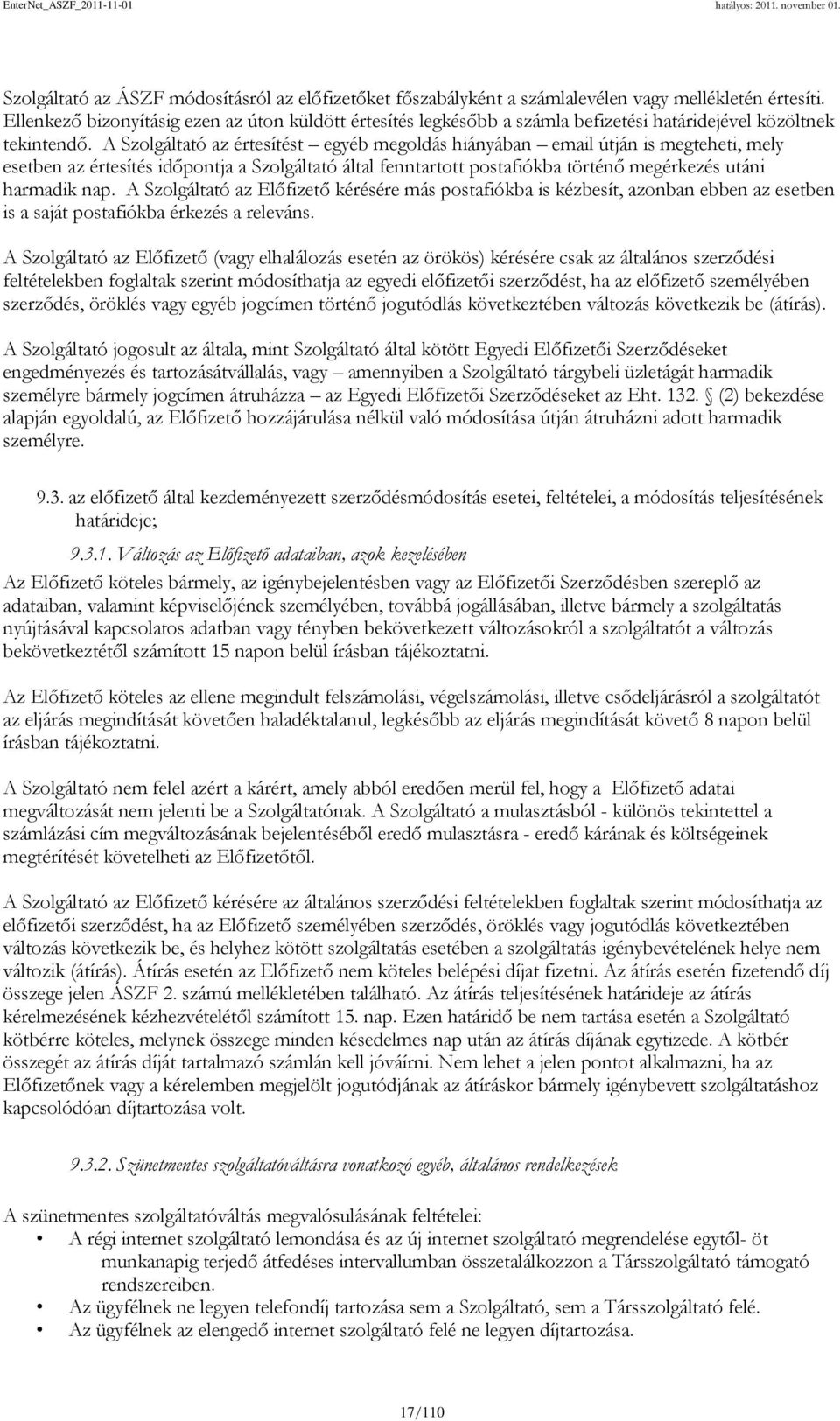 A Szolgáltató az értesítést egyéb megoldás hiányában email útján is megteheti, mely esetben az értesítés időpontja a Szolgáltató által fenntartott postafiókba történő megérkezés utáni harmadik nap.