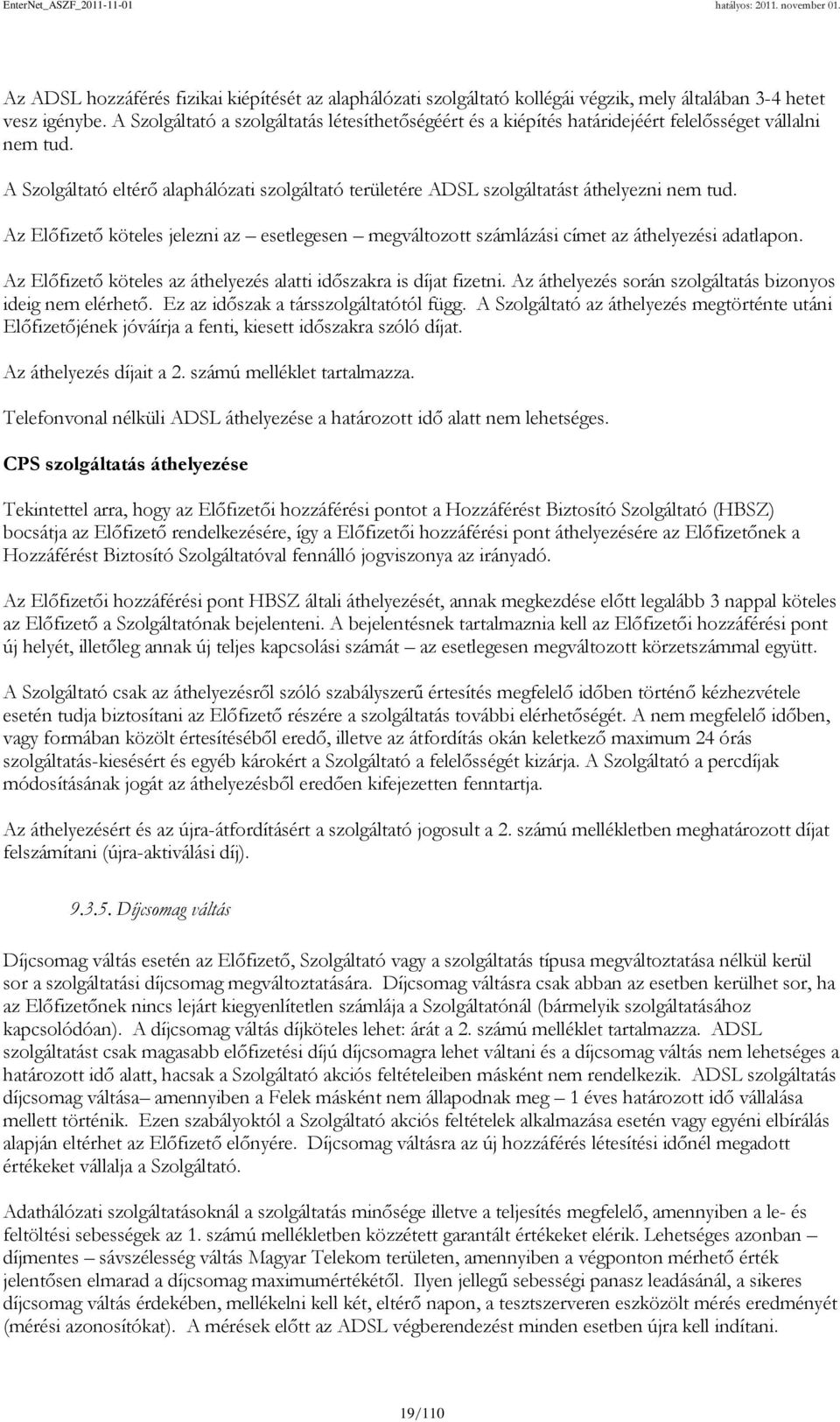 A Szolgáltató eltérő alaphálózati szolgáltató területére ADSL szolgáltatást áthelyezni nem tud. Az Előfizető köteles jelezni az esetlegesen megváltozott számlázási címet az áthelyezési adatlapon.