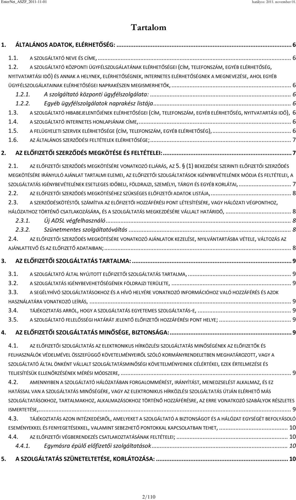 EGYÉB ÜGYFÉLSZOLGÁLATAINAK ELÉRHETŐSÉGEI NAPRAKÉSZEN MEGISMERHETŐK,... 6 1.2.1. A szolgáltató központi ügyfélszolgálata:... 6 1.2.2. Egyéb ügyfélszolgálatok naprakész listája... 6 1.3.