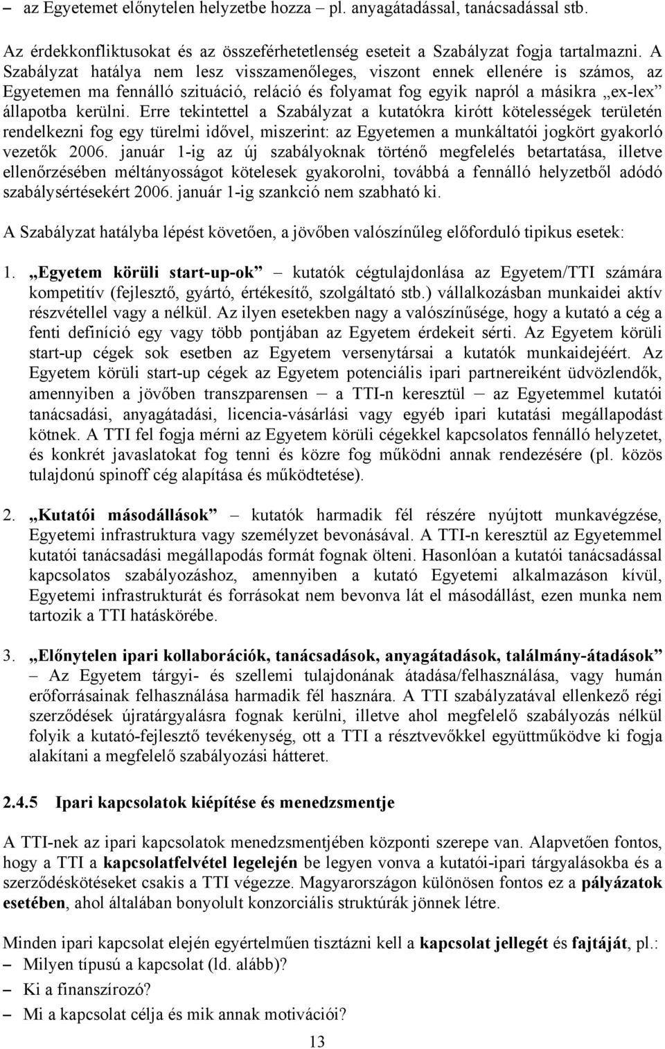 Erre tekintettel a Szabályzat a kutatókra kirótt kötelességek területén rendelkezni fog egy türelmi idővel, miszerint: az Egyetemen a munkáltatói jogkört gyakorló vezetők 2006.