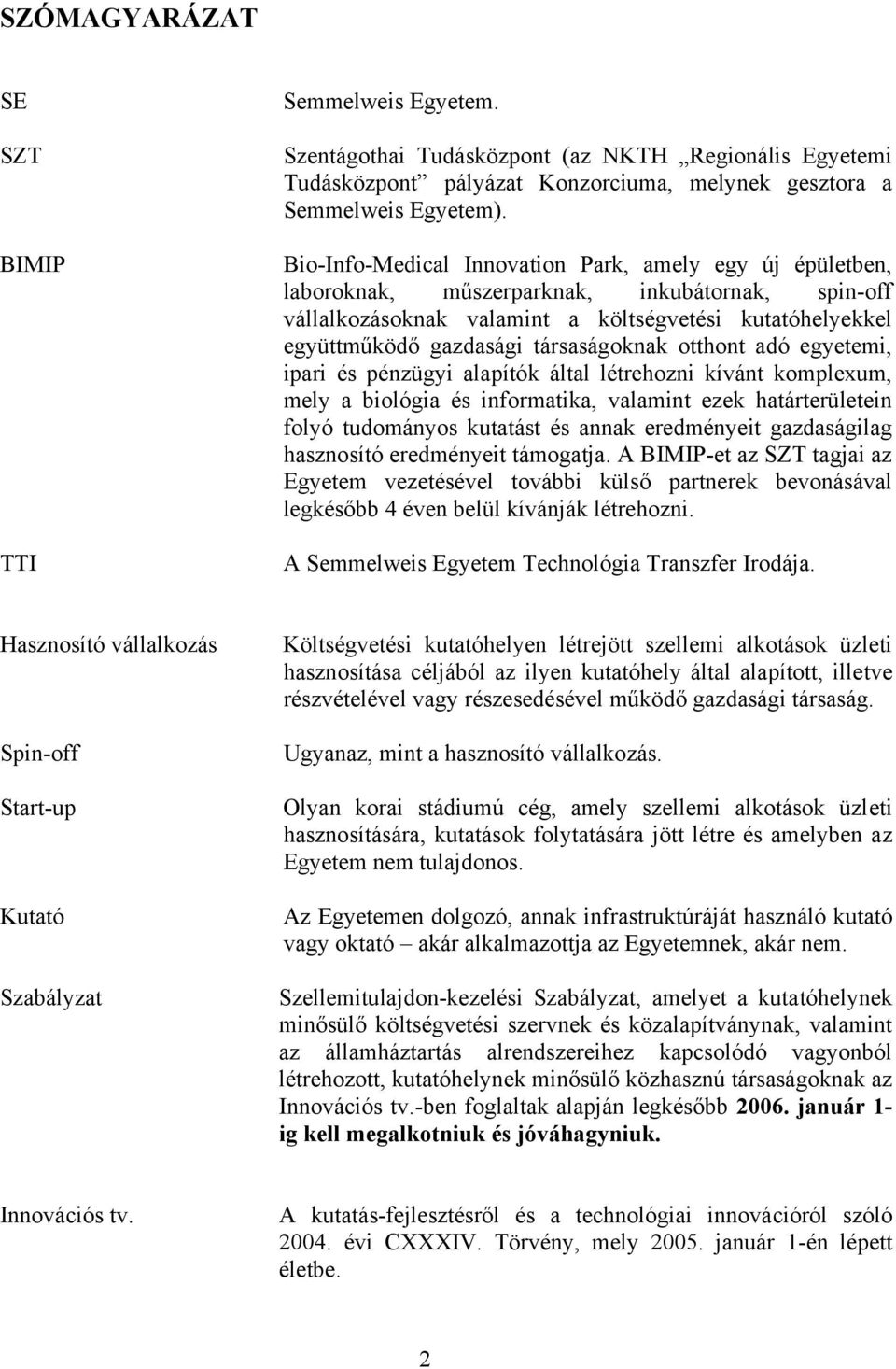 társaságoknak otthont adó egyetemi, ipari és pénzügyi alapítók által létrehozni kívánt komplexum, mely a biológia és informatika, valamint ezek határterületein folyó tudományos kutatást és annak