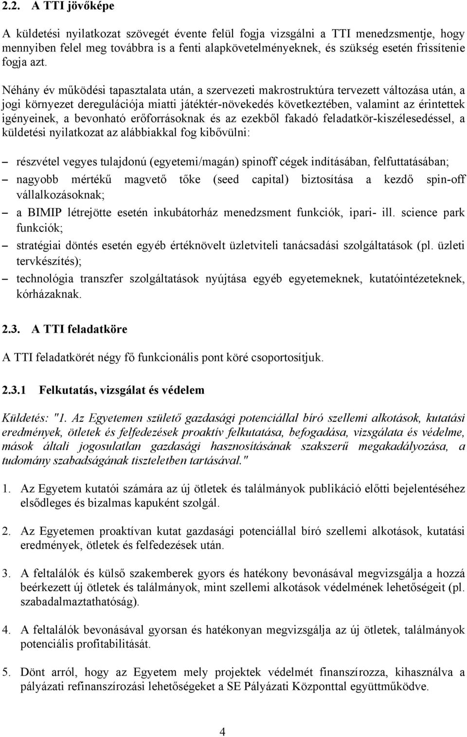 Néhány év működési tapasztalata után, a szervezeti makrostruktúra tervezett változása után, a jogi környezet deregulációja miatti játéktér-növekedés következtében, valamint az érintettek igényeinek,