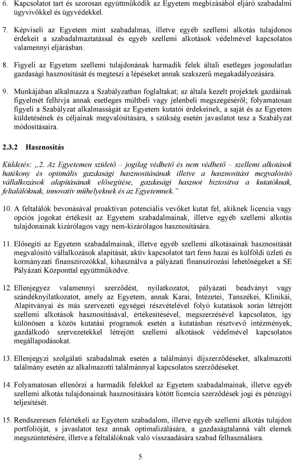 Figyeli az Egyetem szellemi tulajdonának harmadik felek általi esetleges jogosulatlan gazdasági hasznosítását és megteszi a lépéseket annak szakszerű megakadályozására. 9.