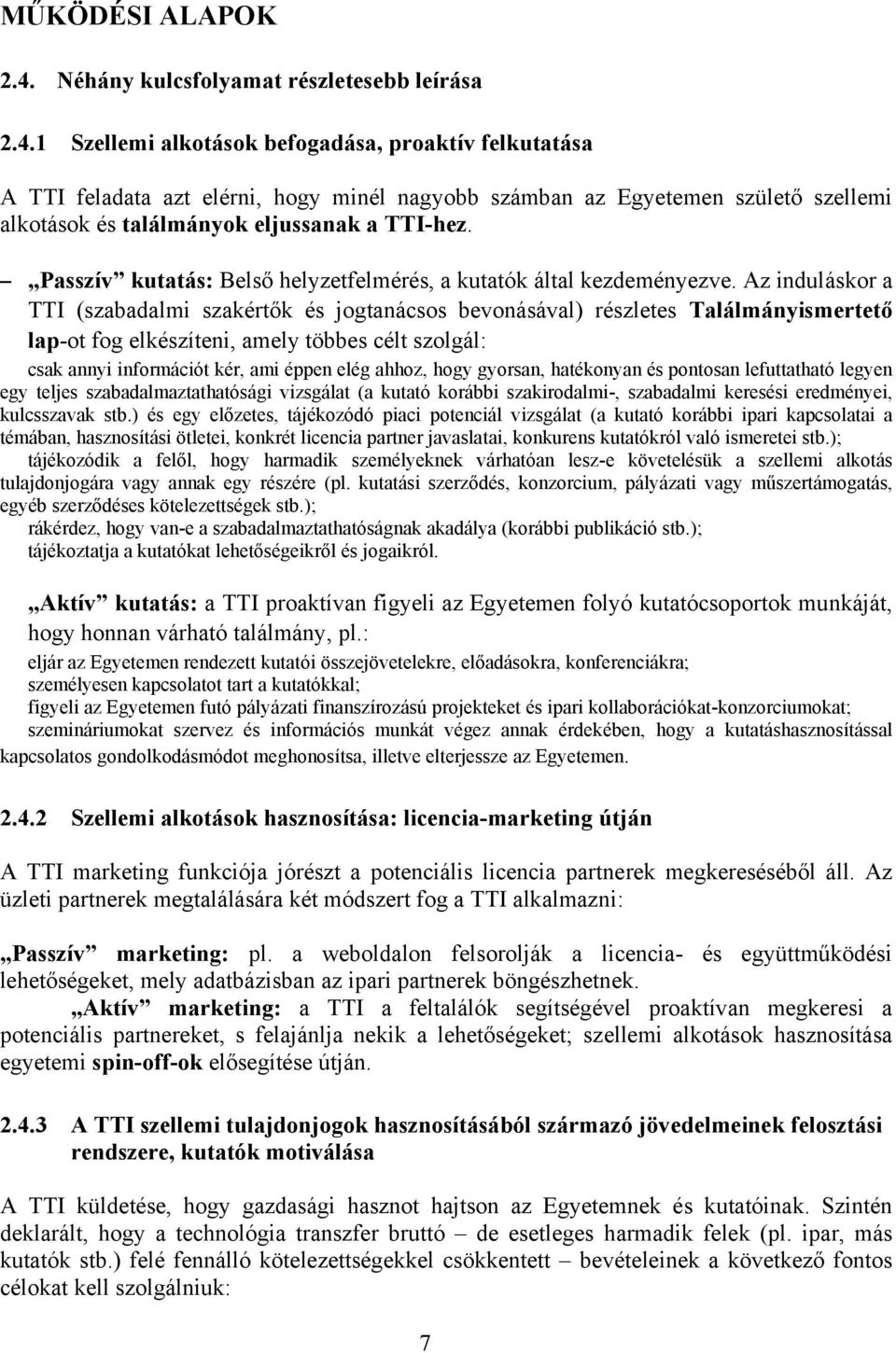 1 Szellemi alkotások befogadása, proaktív felkutatása A TTI feladata azt elérni, hogy minél nagyobb számban az Egyetemen születő szellemi alkotások és találmányok eljussanak a TTI-hez.