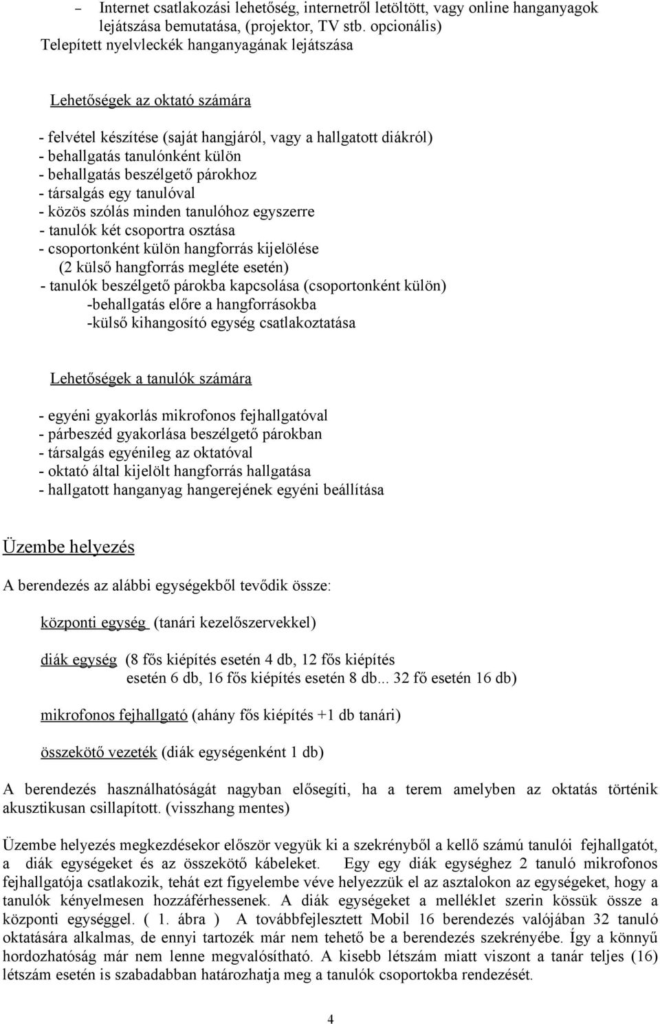 behallgatás beszélgető párokhoz - társalgás egy tanulóval - közös szólás minden tanulóhoz egyszerre - tanulók két csoportra osztása - csoportonként külön hangforrás kijelölése (2 külső hangforrás