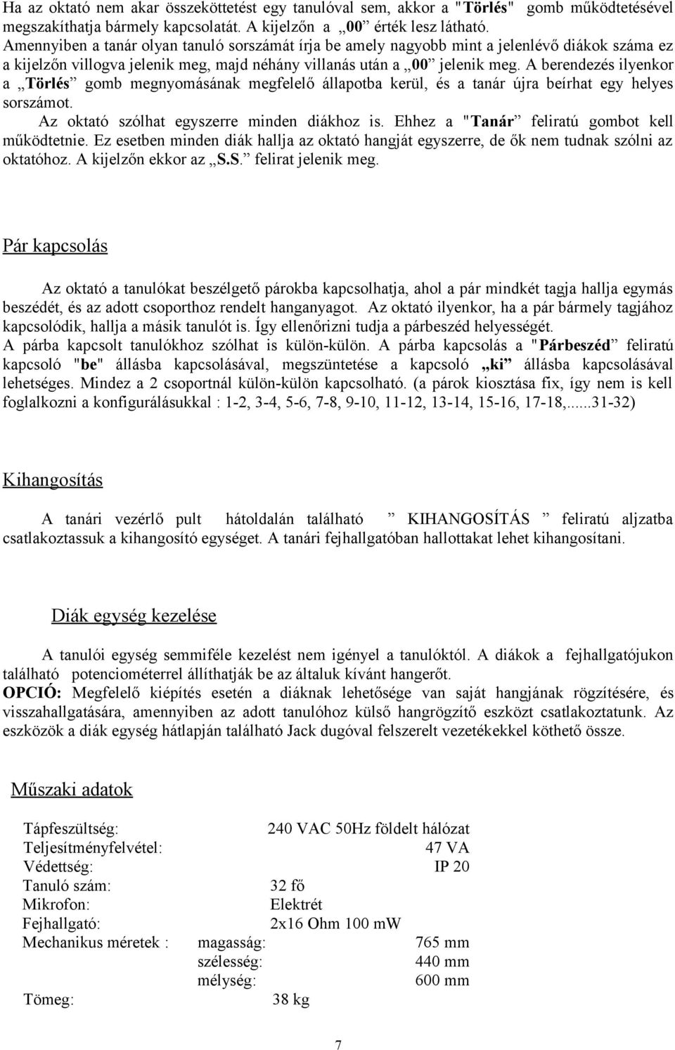 A berendezés ilyenkor a Törlés gomb megnyomásának megfelelő állapotba kerül, és a tanár újra beírhat egy helyes sorszámot. Az oktató szólhat egyszerre minden diákhoz is.