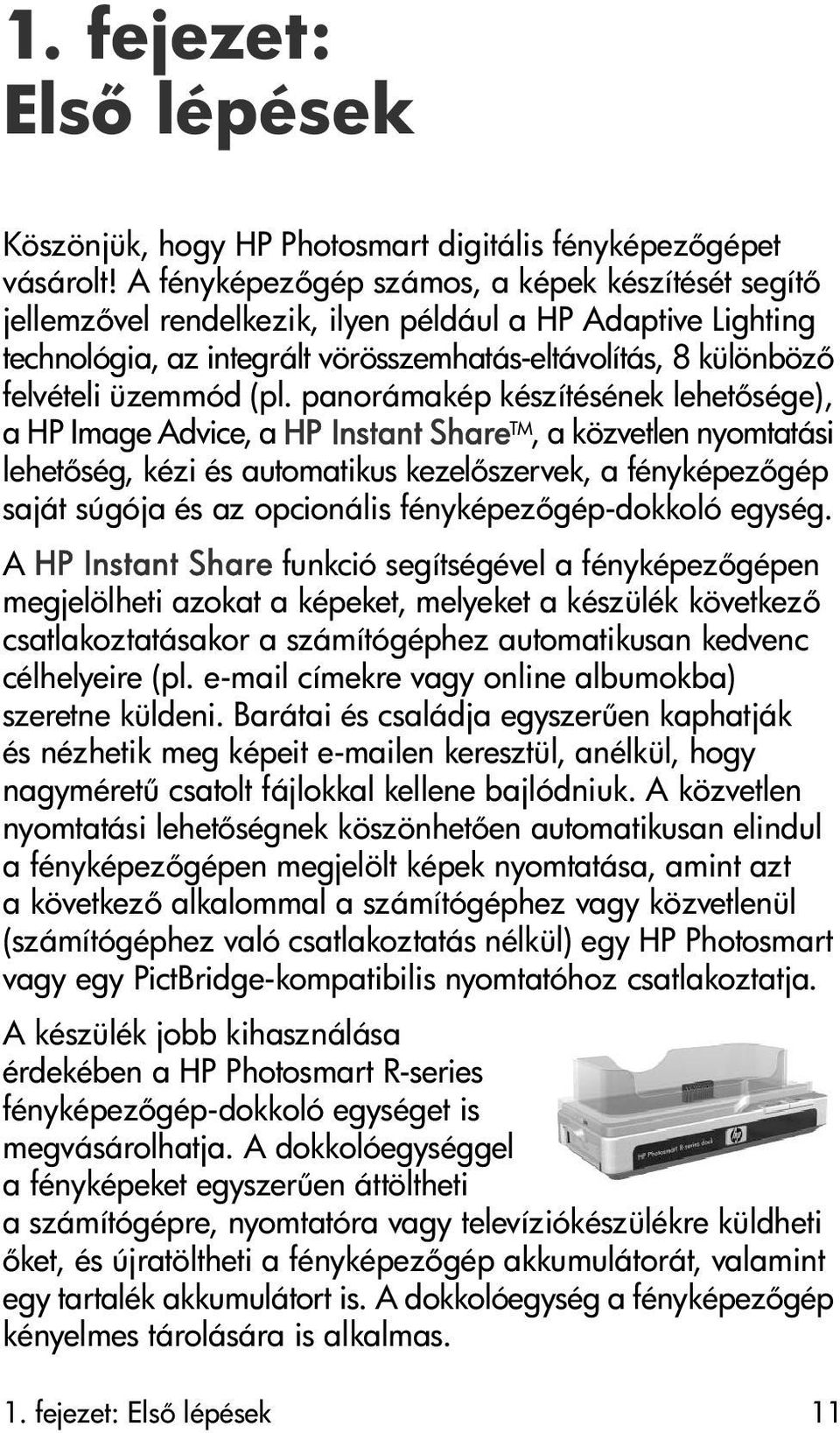 panorámakép készítésének lehet sége), a HP Image Advice, a HP Instant Share TM, a közvetlen nyomtatási lehet ség, kézi és automatikus kezel szervek, a fényképez gép saját súgója és az opcionális