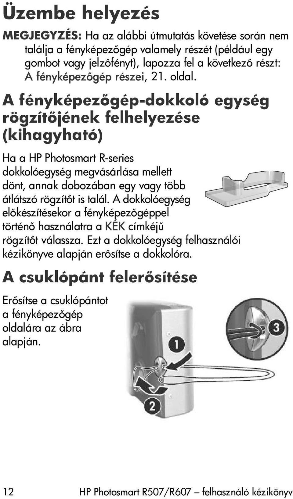 A fényképez gép-dokkoló egység rögzít jének felhelyezése (kihagyható) Ha a HP Photosmart R-series dokkolóegység megvásárlása mellett dönt, annak dobozában egy vagy több átlátszó