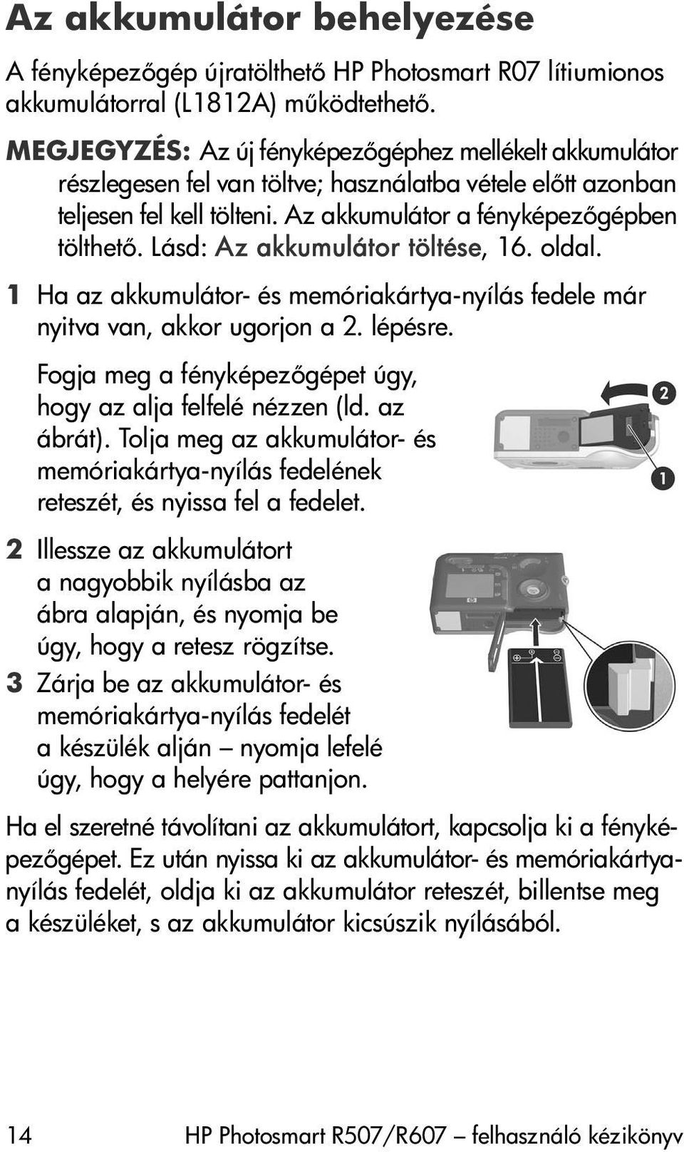 Lásd: Az akkumulátor töltése, 16. oldal. 1 Ha az akkumulátor- és memóriakártya-nyílás fedele már nyitva van, akkor ugorjon a 2. lépésre.