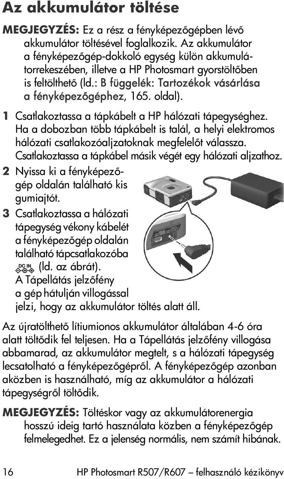 1 Csatlakoztassa a tápkábelt a HP hálózati tápegységhez. Ha a dobozban több tápkábelt is talál, a helyi elektromos hálózati csatlakozóaljzatoknak megfelel t válassza.