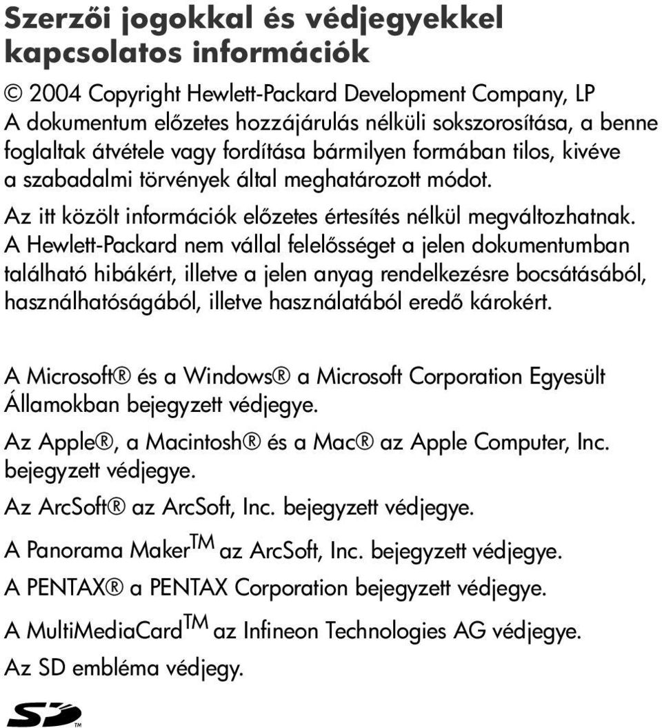 A Hewlett-Packard nem vállal felel sséget a jelen dokumentumban található hibákért, illetve a jelen anyag rendelkezésre bocsátásából, használhatóságából, illetve használatából ered károkért.