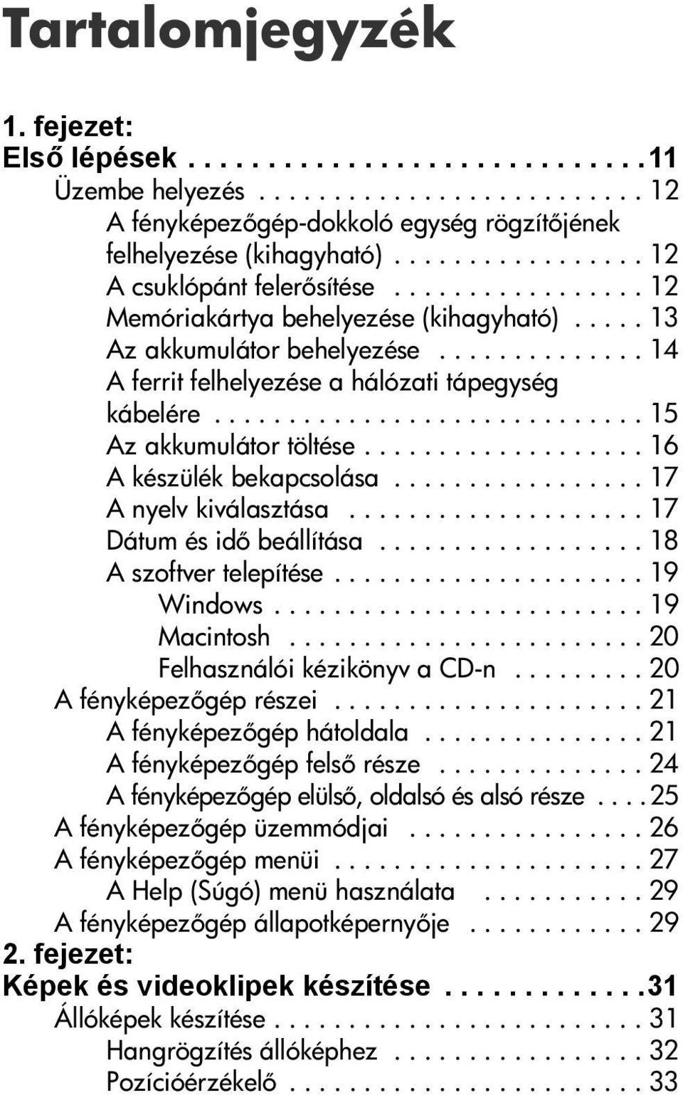 ............................ 15 Az akkumulátor töltése................... 16 A készülék bekapcsolása................. 17 A nyelv kiválasztása.................... 17 Dátum és id beállítása.