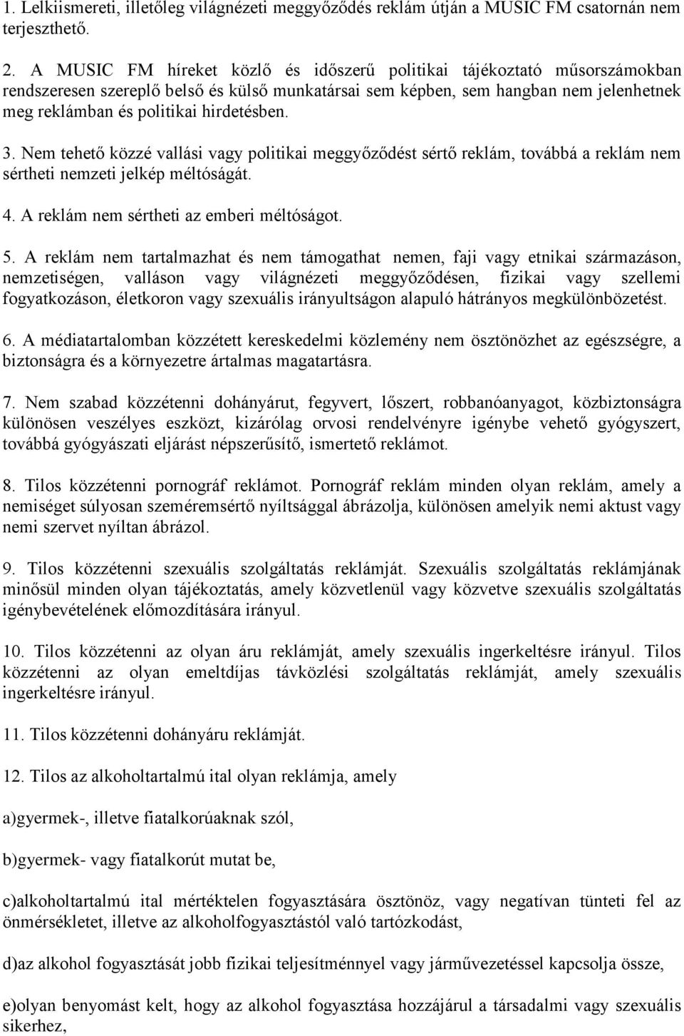 hirdetésben. 3. Nem tehető közzé vallási vagy politikai meggyőződést sértő reklám, továbbá a reklám nem sértheti nemzeti jelkép méltóságát. 4. A reklám nem sértheti az emberi méltóságot. 5.