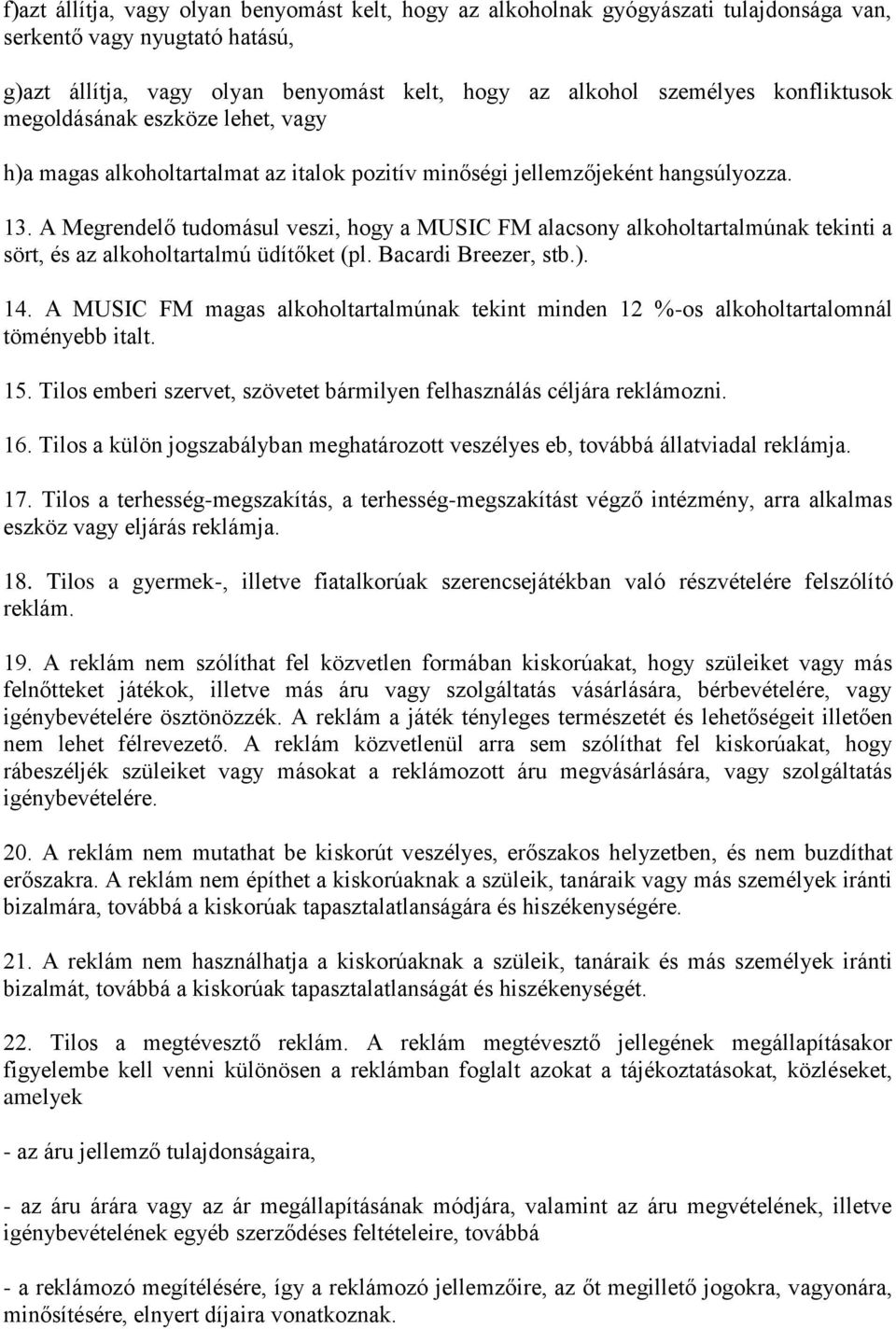 A Megrendelő tudomásul veszi, hogy a MUSIC FM alacsony alkoholtartalmúnak tekinti a sört, és az alkoholtartalmú üdítőket (pl. Bacardi Breezer, stb.). 14.