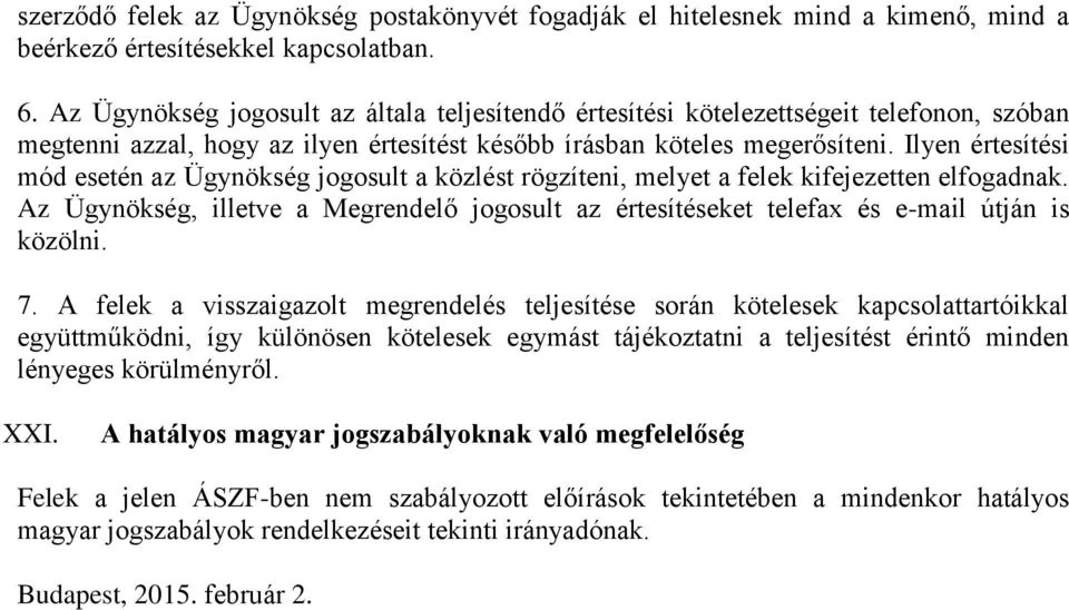 Ilyen értesítési mód esetén az Ügynökség jogosult a közlést rögzíteni, melyet a felek kifejezetten elfogadnak.