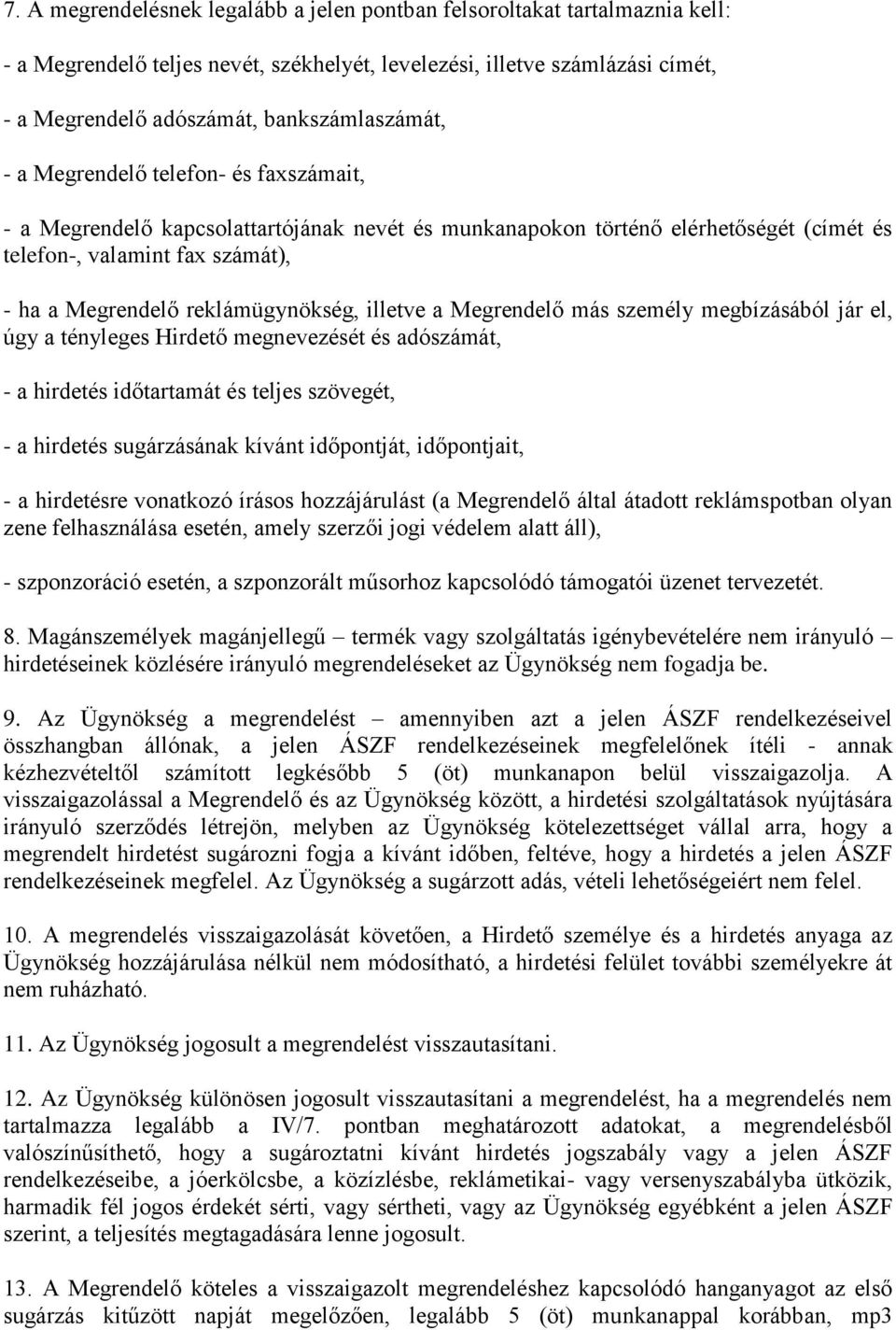 reklámügynökség, illetve a Megrendelő más személy megbízásából jár el, úgy a tényleges Hirdető megnevezését és adószámát, - a hirdetés időtartamát és teljes szövegét, - a hirdetés sugárzásának kívánt