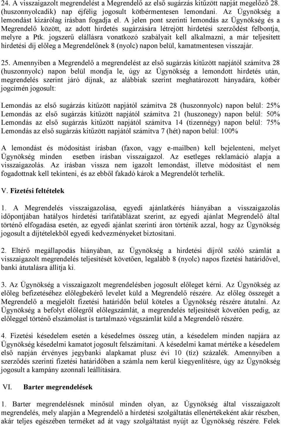 A jelen pont szerinti lemondás az Ügynökség és a Megrendelő között, az adott hirdetés sugárzására létrejött hirdetési szerződést felbontja, melyre a Ptk.