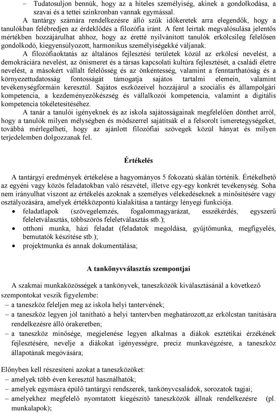 A fent leírtak megvalósulása jelentős mértékben hozzájárulhat ahhoz, hogy az éretté nyilvánított tanulók erkölcsileg felelősen gondolkodó, kiegyensúlyozott, harmonikus személyiségekké váljanak.