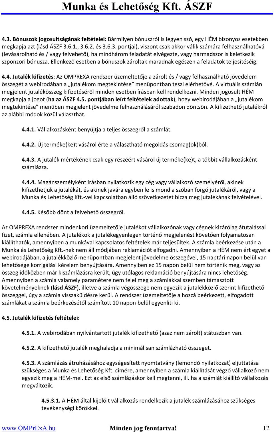 4. Jutalék kifizetés: Az OMPREXA rendszer üzemeltetője a zárolt és / vagy felhasználható jövedelem összegét a webirodában a jutalékom megtekintése menüpontban teszi elérhetővé.