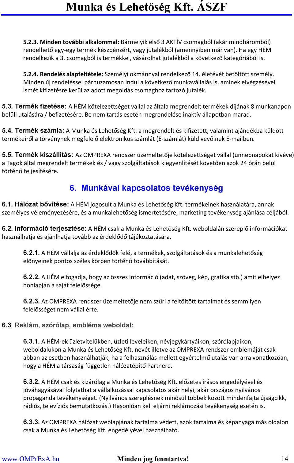 Minden új rendeléssel párhuzamosan indul a következő munkavállalás is, aminek elvégzésével ismét kifizetésre kerül az adott megoldás csomaghoz tartozó jutalék. 5.3.