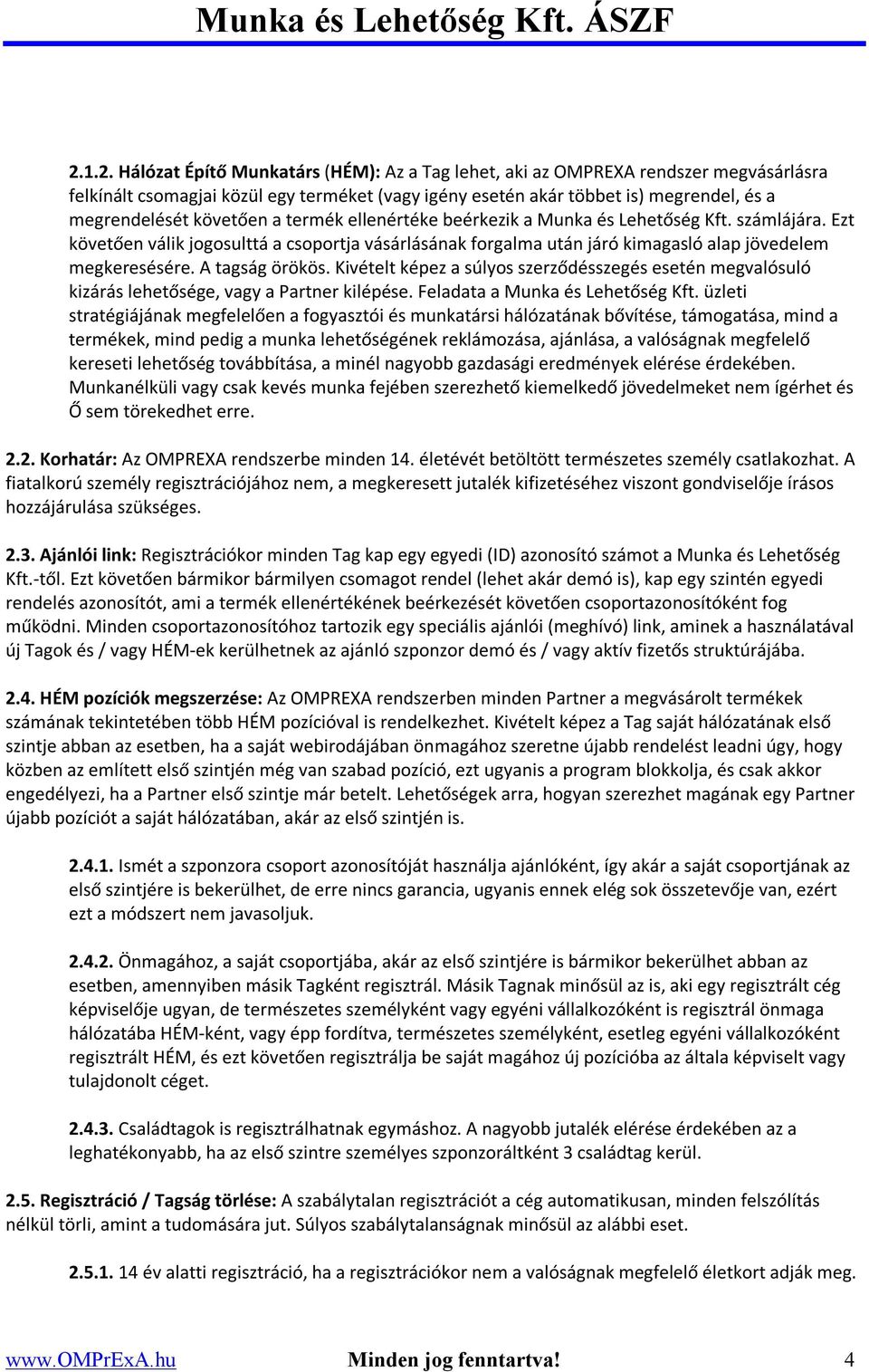 A tagság örökös. Kivételt képez a súlyos szerződésszegés esetén megvalósuló kizárás lehetősége, vagy a Partner kilépése. Feladata a Munka és Lehetőség Kft.