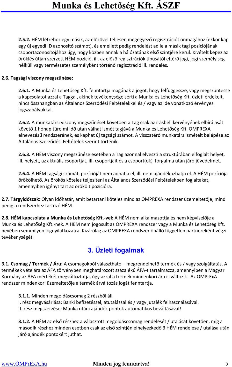 az előző regisztrációk típusától eltérő jogi, jogi személyiség nélküli vagy természetes személyként történő regisztráció ill. rendelés. 2.6. Tagsági viszony megszűnése: 2.6.1.