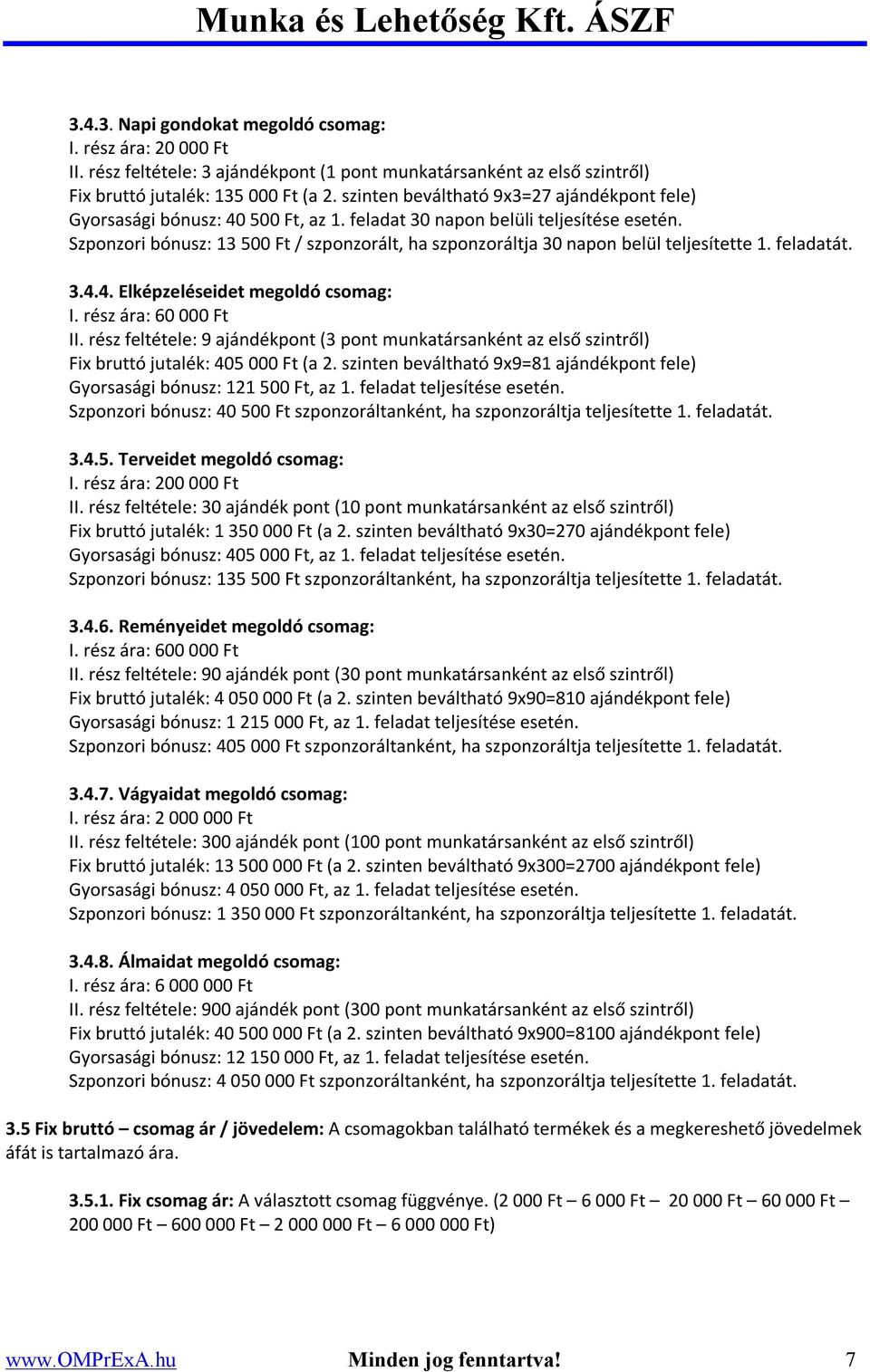 Szponzori bónusz: 13 500 Ft / szponzorált, ha szponzoráltja 30 napon belül teljesítette 1. feladatát. 3.4.4. Elképzeléseidet megoldó csomag: I. rész ára: 60 000 Ft II.