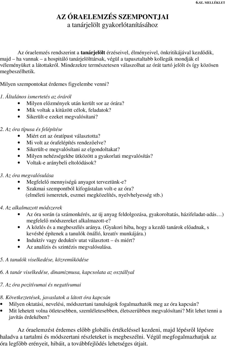 Milyen szempontokat érdemes figyelembe venni? 1. Általános ismertetés az óráról Milyen előzmények után került sor az órára? Mik voltak a kitűzött célok, feladatok? Sikerült-e ezeket megvalósítani? 2.