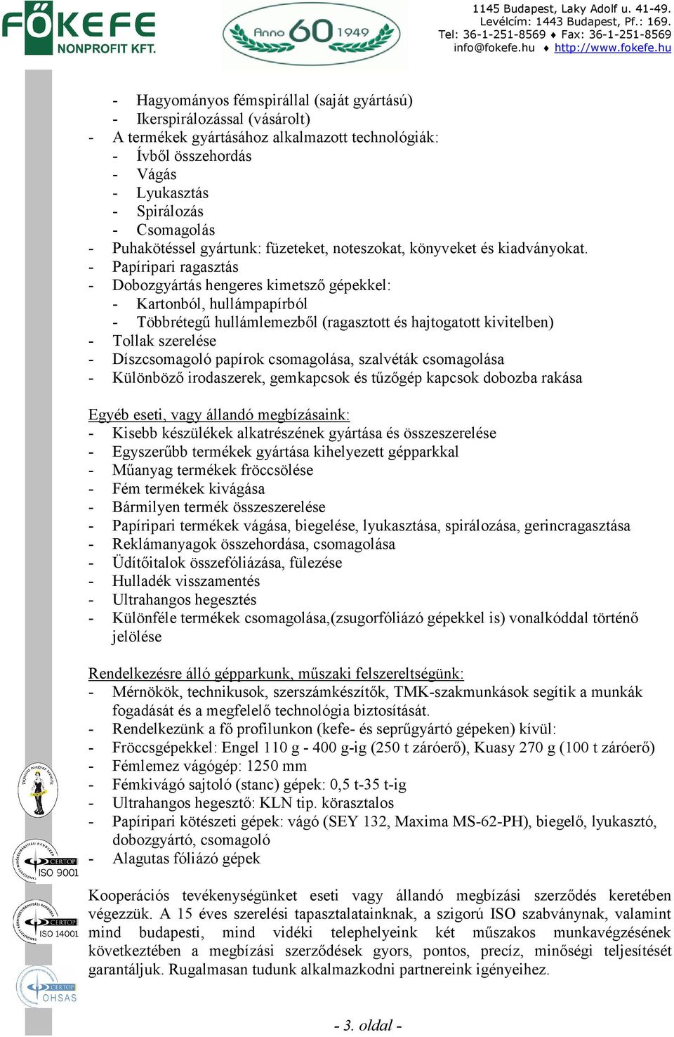 - Papíripari ragasztás - Dobozgyártás hengeres kimetszı gépekkel: - Kartonból, hullámpapírból - Többrétegő hullámlemezbıl (ragasztott és hajtogatott kivitelben) - Tollak szerelése - Díszcsomagoló