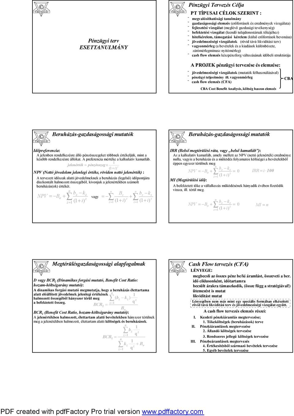 bevételek és akiadások külöböete, árómérlegmíus yitómérleg) cash flow elemés késpéforgváltoásáak időbeli struktúrája A PROJEK péügyi terveése és elemése: jövedelmeőségi visgálatok (mutatók