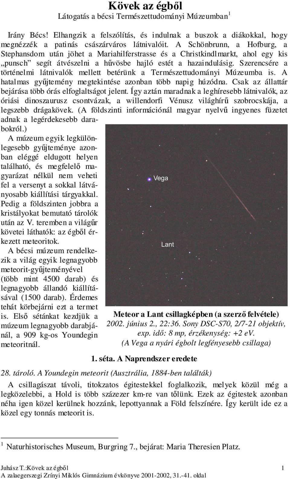 Szerencsére a történelmi látnivalók mellett betérünk a Természettudományi Múzeumba is. A hatalmas gyűjtemény megtekintése azonban több napig húzódna.