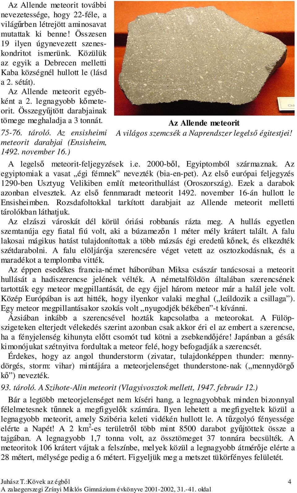 75-76. tároló. Az ensisheimi meteorit darabjai (Ensisheim, 1492. november 16.) Az Allende meteorit A világos szemcsék a Naprendszer legelső égitestjei! A legelső meteorit-feljegyzések i.e. 2000-ből, Egyiptomból származnak.