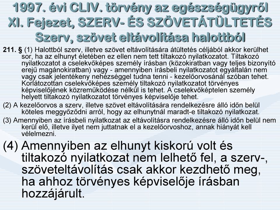 Tiltakozó nyilatkozatot a cselekvőképes személy írásban (közokiratban vagy teljes bizonyító erejű magánokiratban) vagy - amennyiben írásbeli nyilatkozatot egyáltalán nem vagy csak jelentékeny