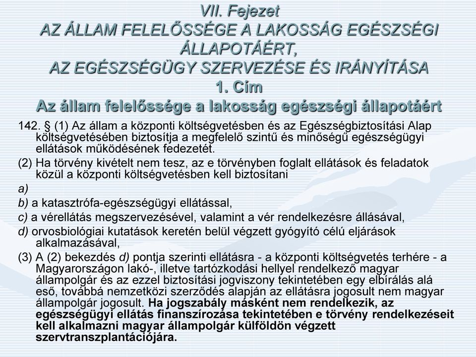 (2) Ha törvény kivételt nem tesz, az e törvényben foglalt ellátások és feladatok közül a központi költségvetésben kell biztosítani a) b) a katasztrófa-egészségügyi ellátással, c) a vérellátás