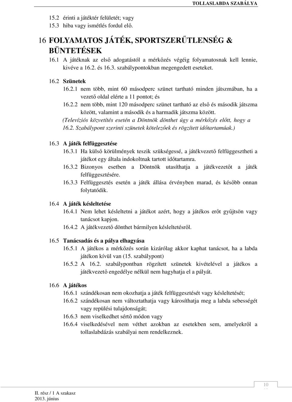 és 16.3. szabálypontokban megengedett eseteket. 16.2 Szünetek 16.2.1 nem több, mint 60 másodperc szünet tartható minden játszmában, ha a vezetı oldal elérte a 11 pontot; és 16.2.2 nem több, mint 120 másodperc szünet tartható az elsı és második játszma között, valamint a második és a harmadik játszma között.