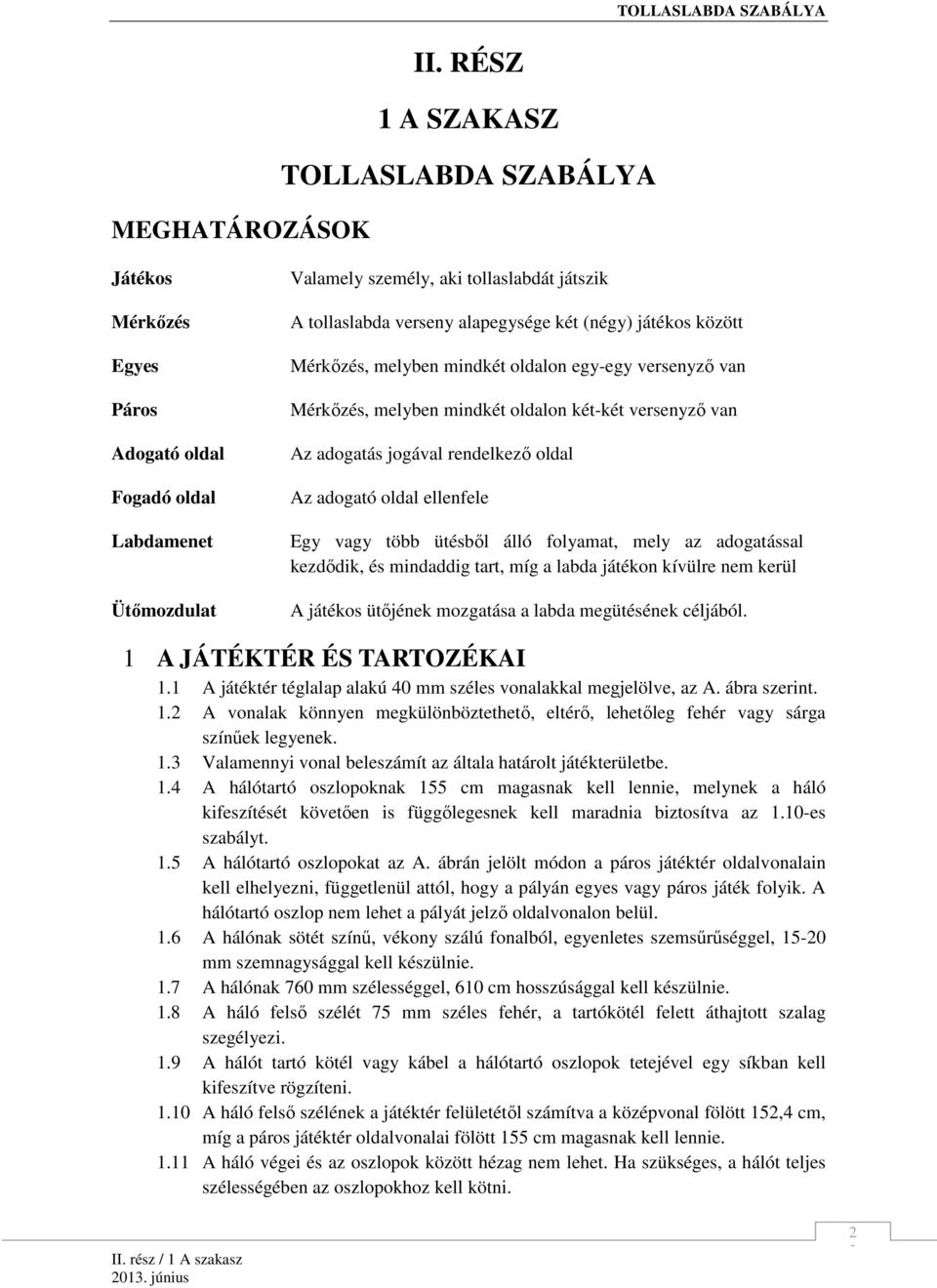 (négy) játékos között Mérkızés, melyben mindkét oldalon egy-egy versenyzı van Mérkızés, melyben mindkét oldalon két-két versenyzı van Az adogatás jogával rendelkezı oldal Az adogató oldal ellenfele