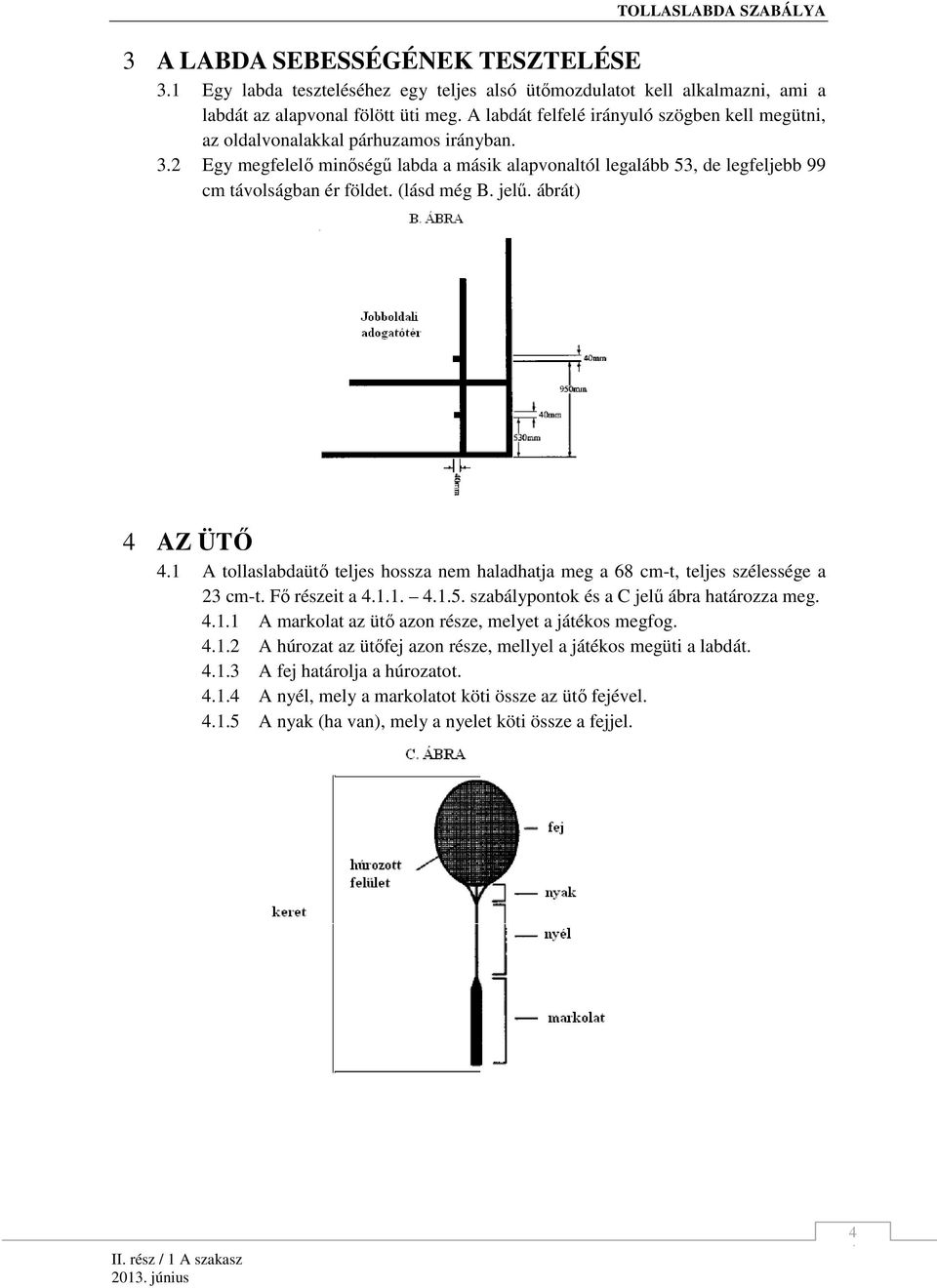 (lásd még B. jelő. ábrát) 4 AZ ÜTİ 4.1 A tollaslabdaütı teljes hossza nem haladhatja meg a 68 cm-t, teljes szélessége a 23 cm-t. Fı részeit a 4.1.1. 4.1.5.