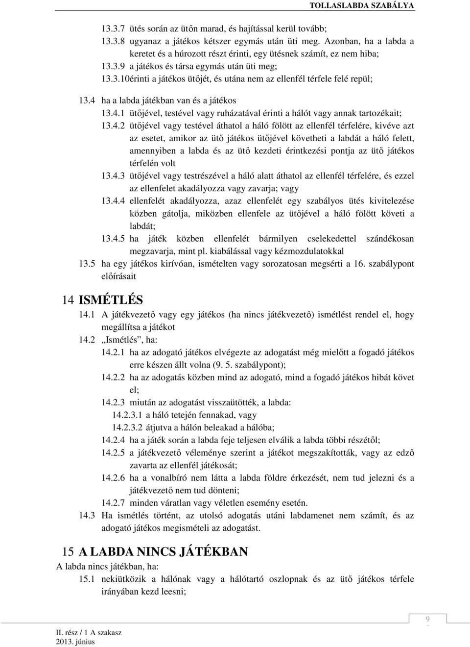 4 ha a labda játékban van és a játékos 13.4.1 ütıjével, testével vagy ruházatával érinti a hálót vagy annak tartozékait; 13.4.2 ütıjével vagy testével áthatol a háló fölött az ellenfél térfelére,