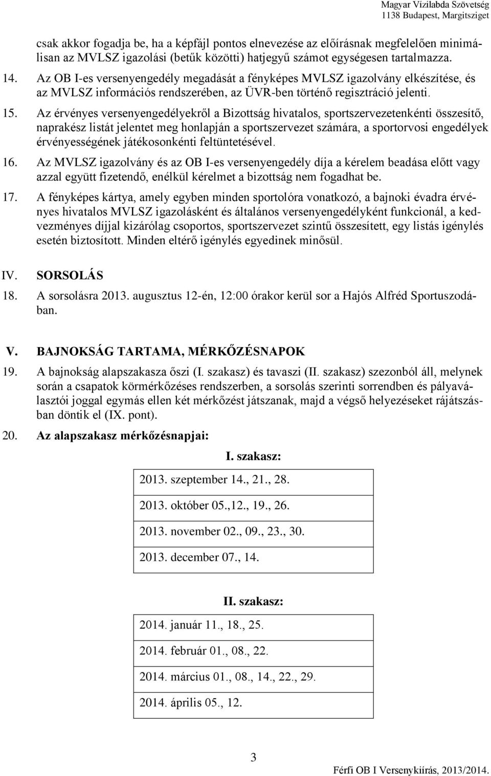 Az érvényes versenyengedélyekről a Bizottság hivatalos, sportszervezetenkénti összesítő, naprakész listát jelentet meg honlapján a sportszervezet számára, a sportorvosi engedélyek érvényességének