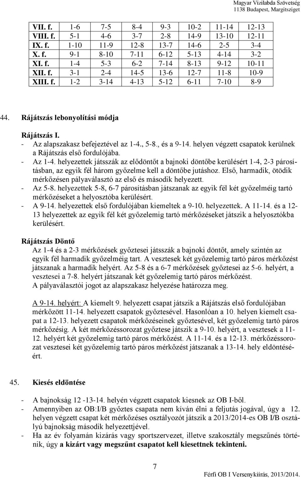 , és a 9-14. helyen végzett csapatok kerülnek a Rájátszás első fordulójába. - Az 1-4.