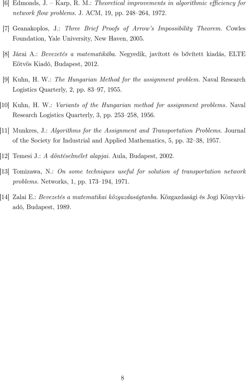 Negyedik, javított és bővített kiadás, ELTE Eötvös Kiadó, Budapest, 2012. [9] Kuhn, H. W.: The Hungarian Method for the assignment problem. Naval Research Logistics Quarterly, 2, pp. 83 97, 1955.