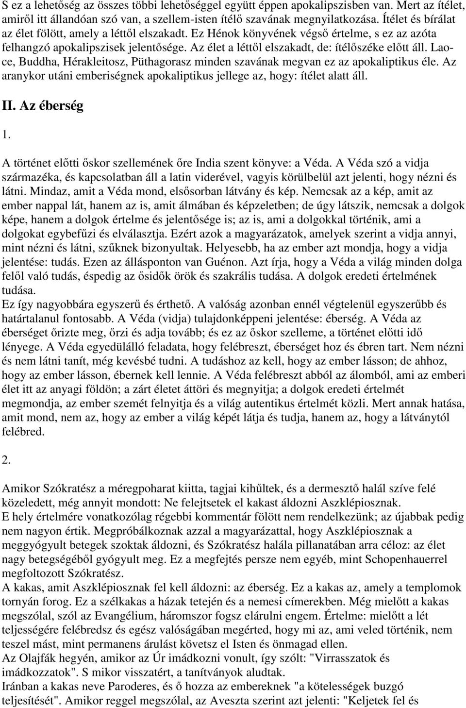 Laoce, Buddha, Hérakleitosz, Püthagorasz minden szavának megvan ez az apokaliptikus éle. Az aranykor utáni emberiségnek apokaliptikus jellege az, hogy: ítélet alatt áll. II. Az éberség 1.