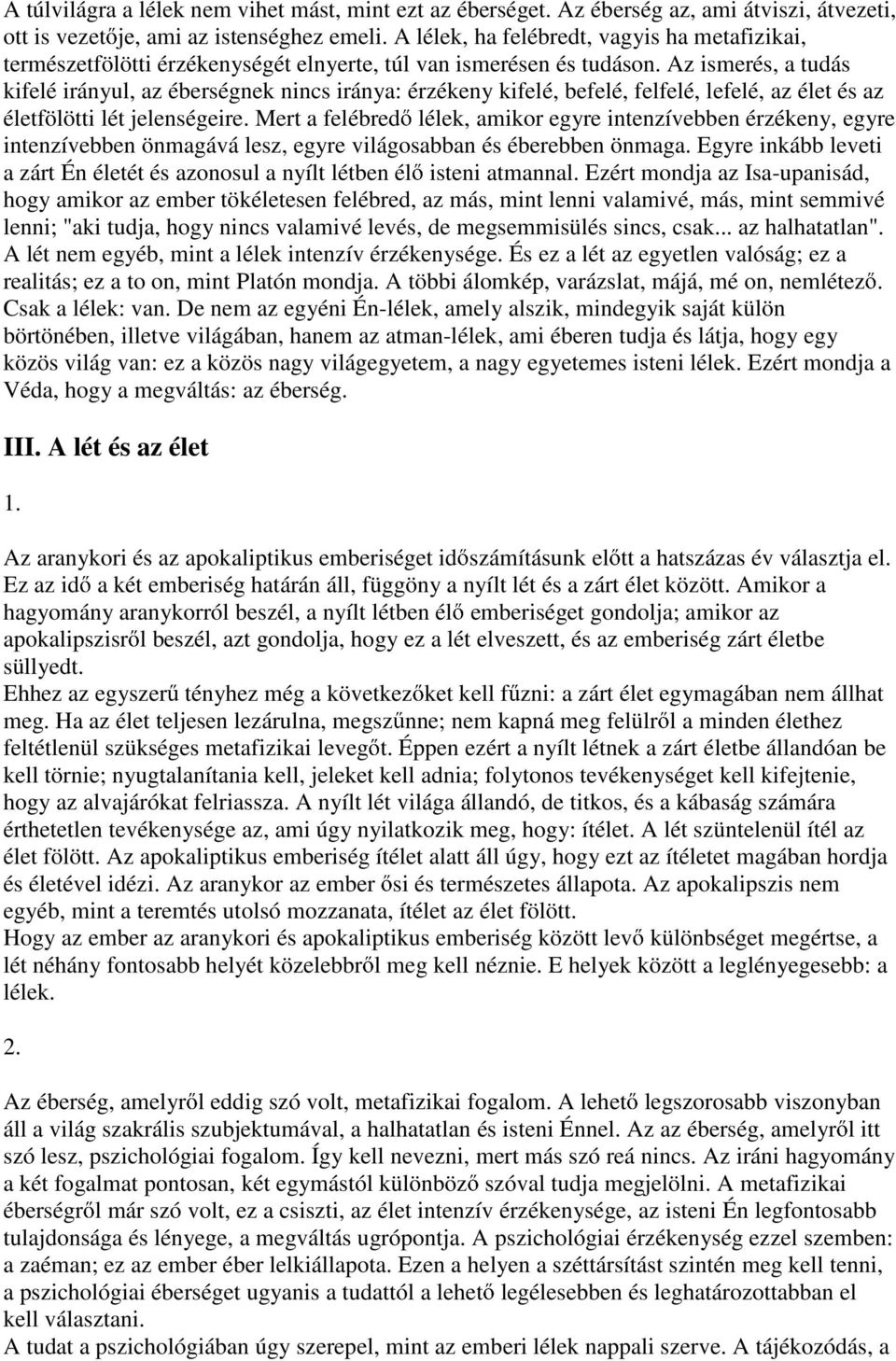 Az ismerés, a tudás kifelé irányul, az éberségnek nincs iránya: érzékeny kifelé, befelé, felfelé, lefelé, az élet és az életfölötti lét jelenségeire.